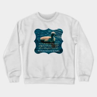 Hans Christian Andersen  quote:  He now felt glad at having suffered sorrow and trouble, because it enabled him to enjoy so much better all the pleasure and happiness around him; Crewneck Sweatshirt